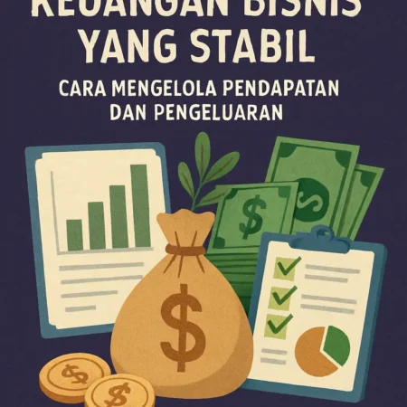 Keuangan Bisnis yang Stabil: Cara Mengelola Pendapatan dan Pengeluaran